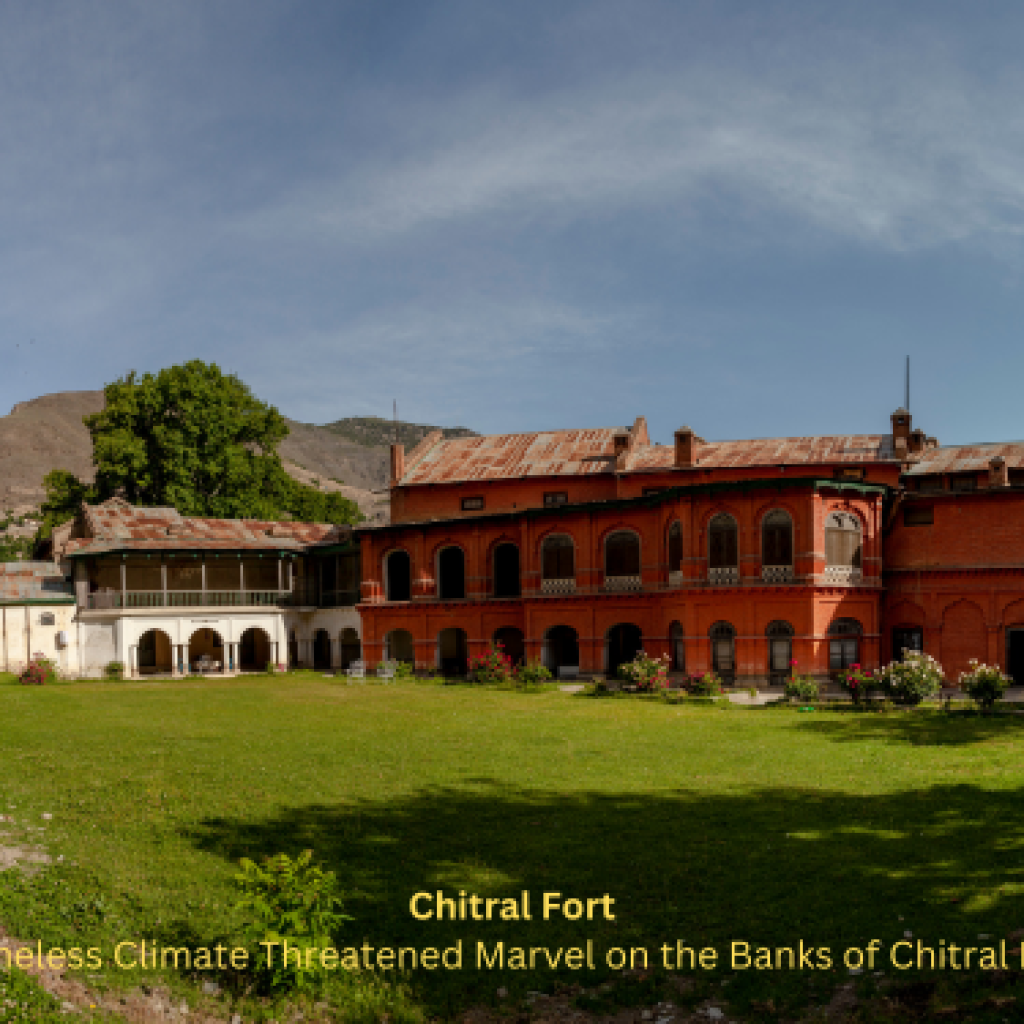 Chitral Fort:  A Timeless Climate-Threatened Marvel on the Banks of Chitral River