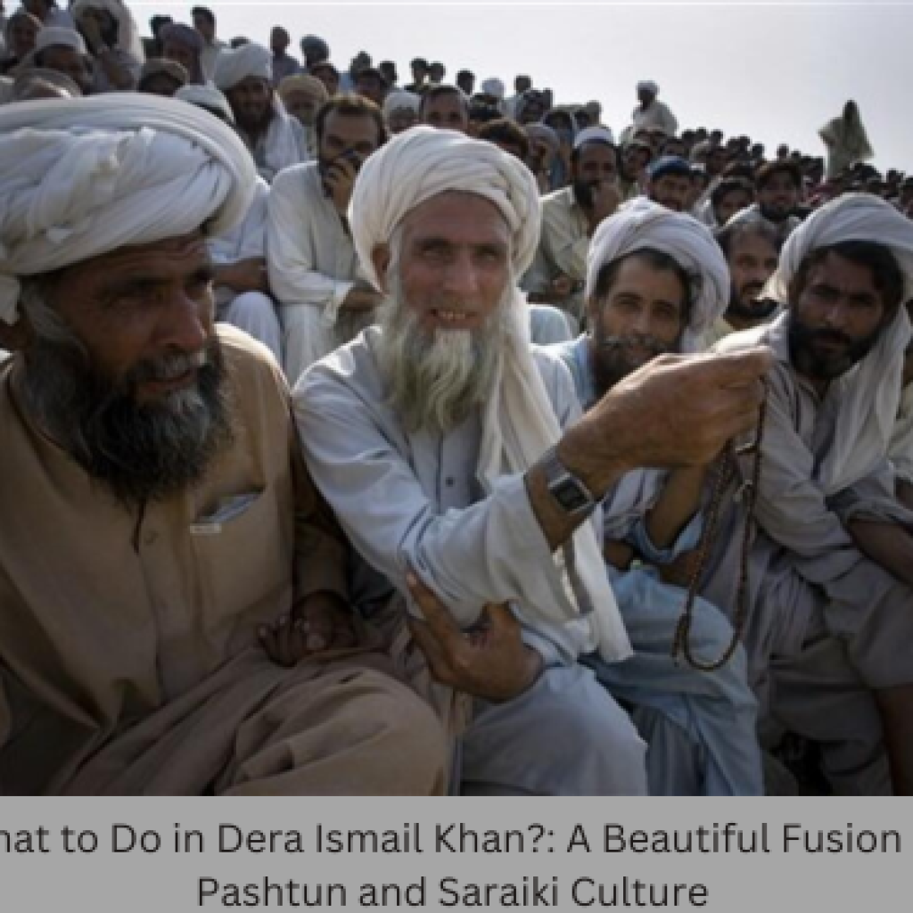 What to Do in Dera Ismail Khan?: A Beautiful Fusion of Pashtun and Saraiki Culture