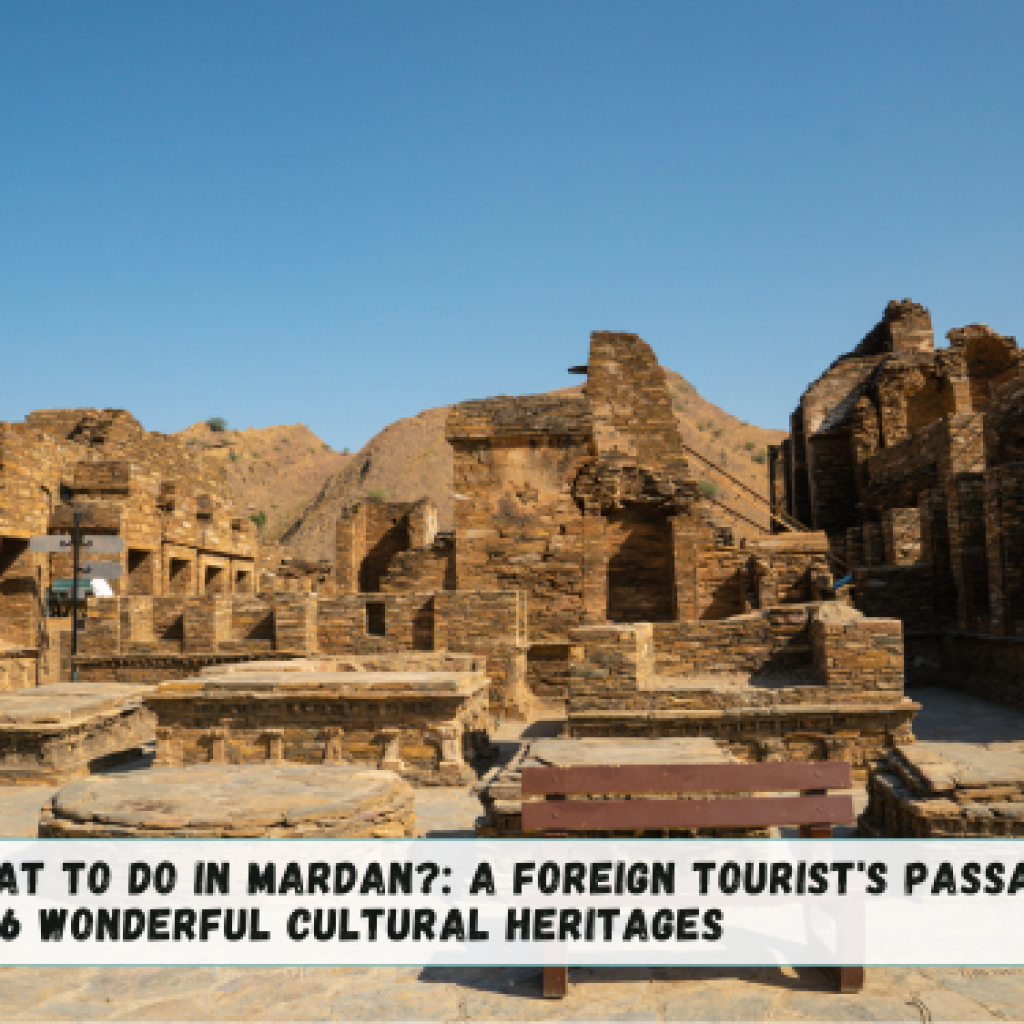 What to Do in Mardan?: A Foreign Tourist’s Passage to  6  Wonderful Cultural Heritages