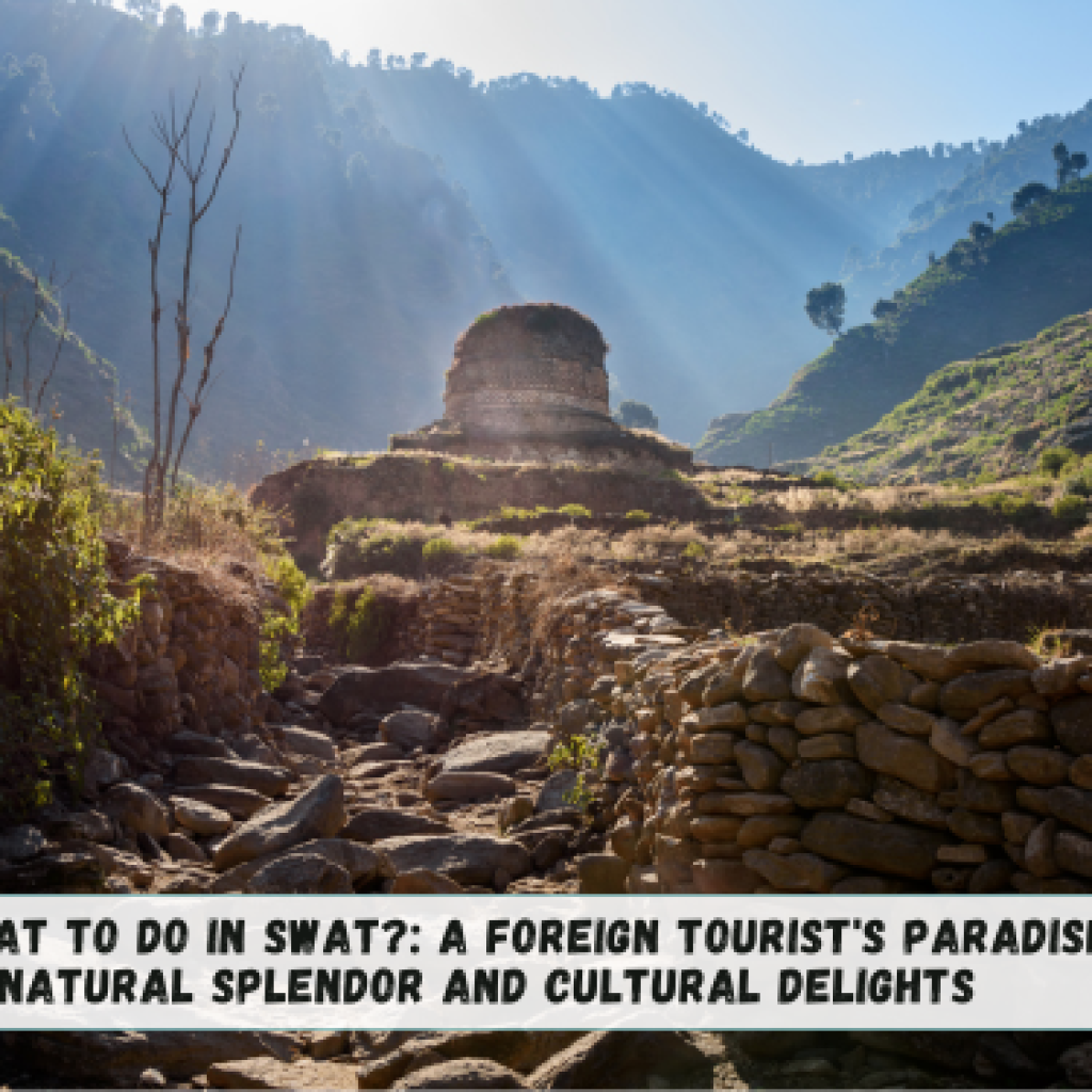 What to Do in Swat?: A Foreign Tourist’s Paradise of Natural Splendor and Cultural Delights