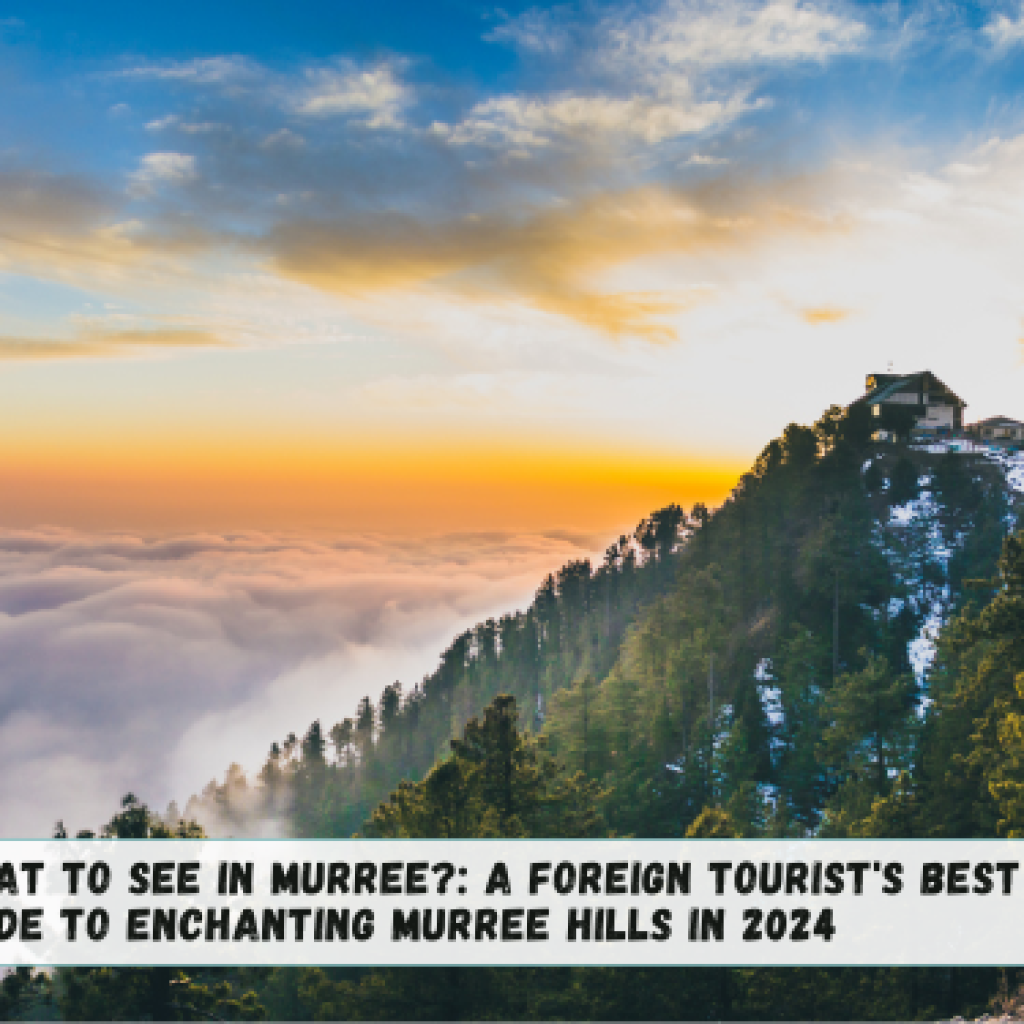 What to See in Murree?: A Foreign Tourist’s Best Guide to Enchanting Murree Hills in 2024